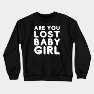 Are you lost babygirl 365 Days Crewneck Sweatshirt